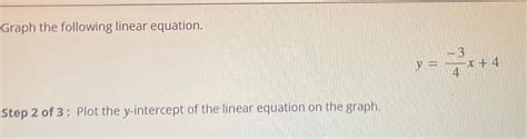 Solved Graph the following linear equation.y=-34x+4Step 2 | Chegg.com