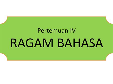 Ragam Bahasa Indonesia - Pertemuan IV RAGAM BAHASA Ragam bahasa dan karakteristiknya Ragam - Studocu