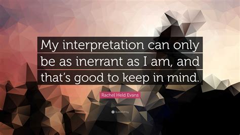 Rachel Held Evans Quote: “My interpretation can only be as inerrant as I am, and that’s good to ...