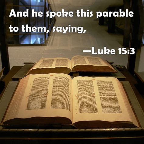 Luke 15:3 And he spoke this parable to them, saying,