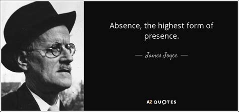 James Joyce quote: Absence, the highest form of presence.