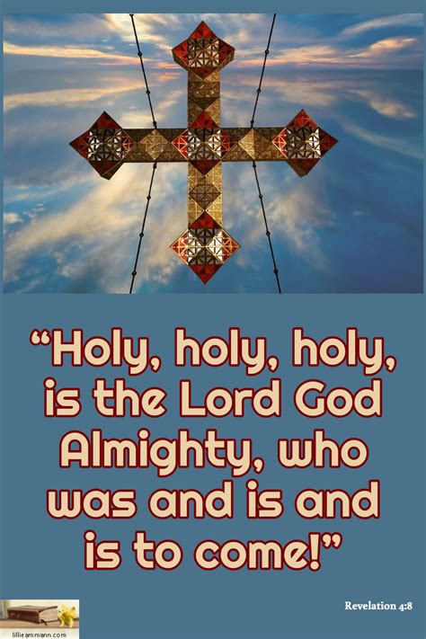 Revelation 4:8 / “Holy, holy, holy, is the Lord God Almighty, who was ...