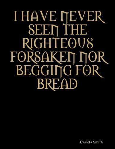 I HAVE NEVER SEEN THE RIGHTEOUS FORSAKEN NOR BEGGING FOR BREAD (40 DAYS TO REGAINING YOUR POWER)