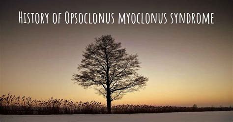 What is the history of Opsoclonus myoclonus syndrome?