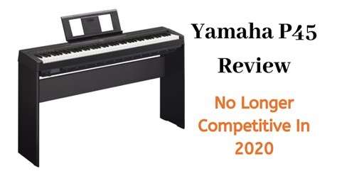 Yamaha P45 Review: No Longer Competitive In 2020 - DIGITAL PIANO