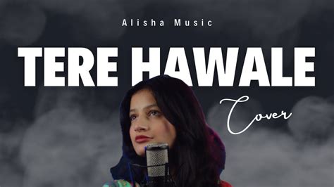 Tere Hawale || Cover Song || Alisha Music - YouTube