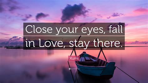 Close Your Eyes Quotes : Close your eyes. Fall in love. Stay there ...