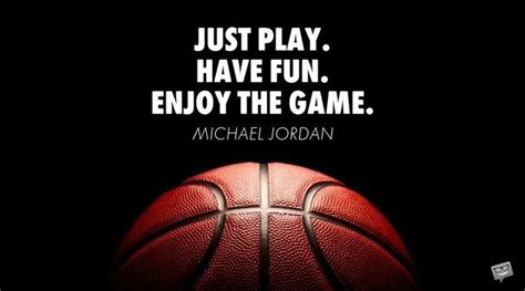 "Just Play. Have Fun. Enjoy the Game"- Michael Jordan