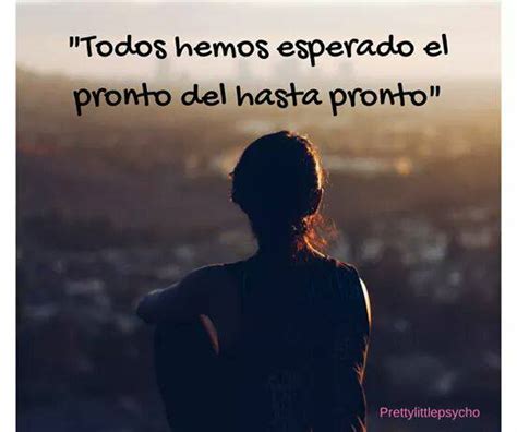 Todos Hemos Esperado El Pronto De Hasta Pronto - FRASES.PW