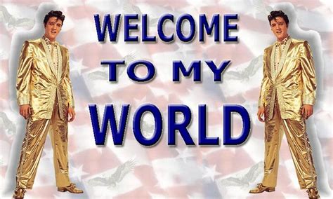 Exactly. " Welcome to my world" | Elvis, Elvis presley, Entertainment music