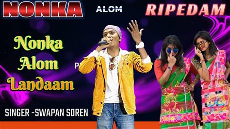 NONKA ALOM RIPEDAM NONKA ALOM LANDAAM // SINGER - SWAPAN SOREN //NEW SANTALI SONG -2023 - YouTube