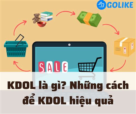 KDOL là gì? Những cách để KDOL hiệu quả - Golike - Ứng dụng kiếm tiền online số 1 Việt Nam