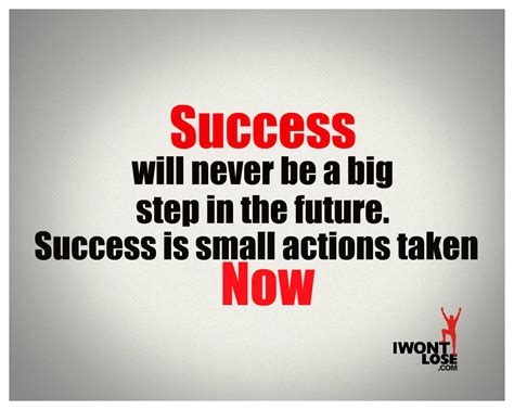 #success will never be a big step in the future. success is small actions taken NOW ...