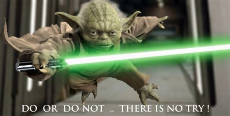 Do or do not. There is no try. | Dawn Productions