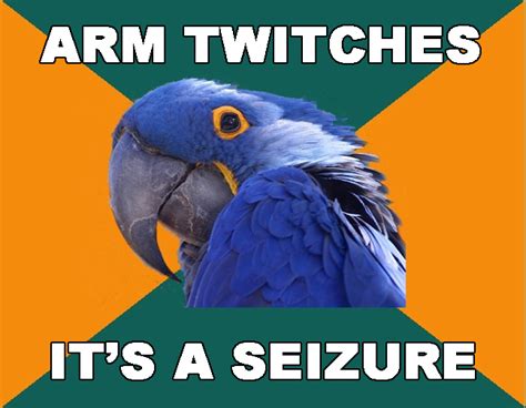 Arm twitches | it's a seizure | Paranoid Parrot | Know Your Meme