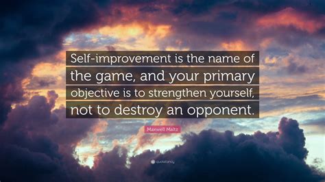 Maxwell Maltz Quote: “Self-improvement is the name of the game, and ...