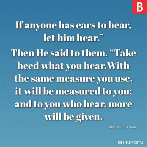 If anyone has ears to hear, let him hear.” Then He said to them, “Take heed what you hear.With ...