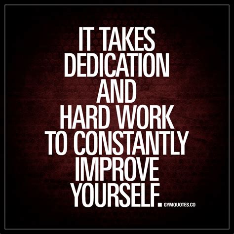 It takes dedication and hard work to constantly improve yourself | Quotes