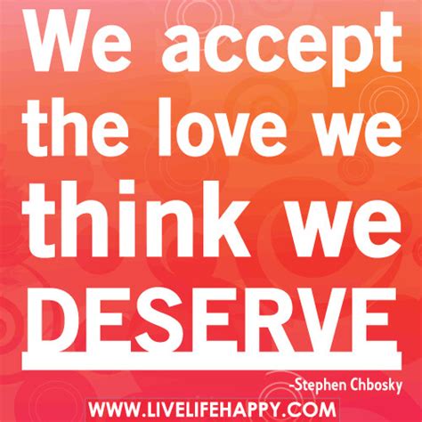 We accept the love we think we deserve. | Flickr - Photo Sharing!