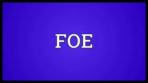 FOE Meaning - YouTube