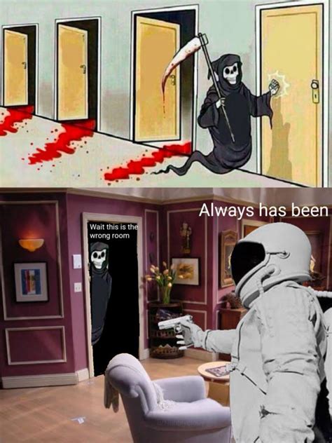 Grim reaper knocking on doors / Always has been astronaut : r/MemeTemplatesOfficial