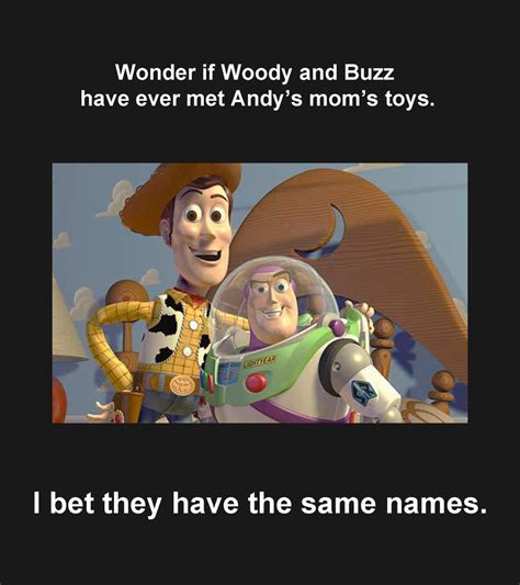 Wonder if Woody and Buzz have ever met Andys moms toysI bet they have ...