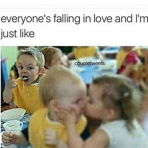 Everyone's Falling In Love And I'm Just Like | Really funny memes, Single memes, Silly memes