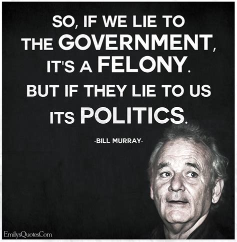 So, if we lie to the government, it's a felony. But if they lie to us its politics | Popular ...