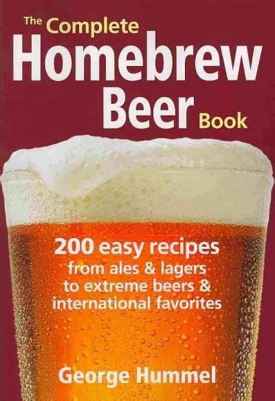 The Complete Homebrew Beer Book: 200 Easy Recipes, from Ales & Lagers to Extreme Beers ...