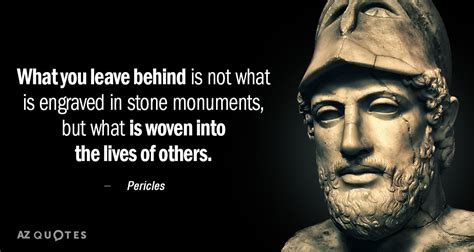 Pericles quote: What you leave behind is not what is engraved in...