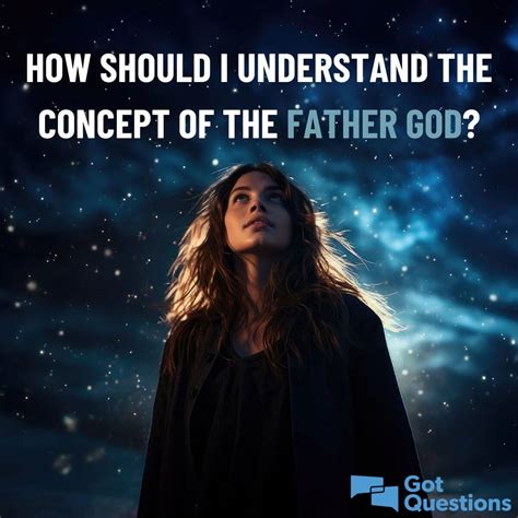 How should I understand the concept of the Father God? | GotQuestions.org