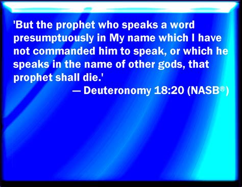 Deuteronomy 18:20 But the prophet, which shall presume to speak a word in my name, which I have ...