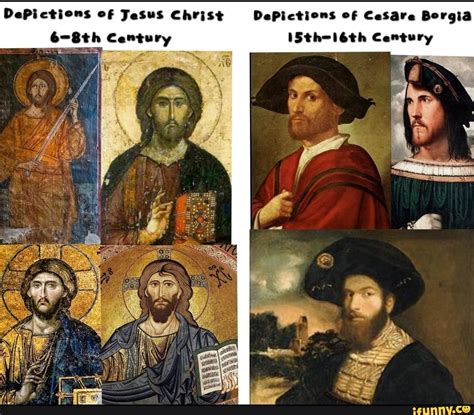 DePictions of Jesus Christ DePictions of CeSare Borgia 6-8th Century ISth-l6th Century - iFunny