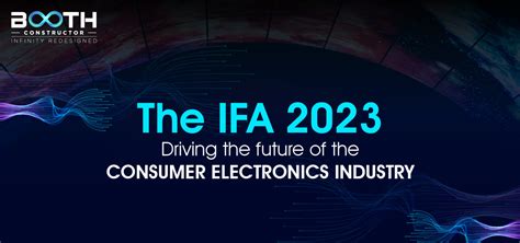 The IFA Berlin 2023: Driving the future of the Consumer electronics industry