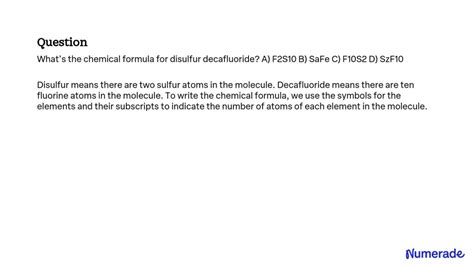 SOLVED: What's the chemical formula for disulfur decafluoride? A) F2S10 B) S2F10 C) F10S2 D) SF10