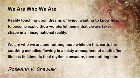 We Are Who We Are by RoseAnn V. Shawiak - We Are Who We Are Poem