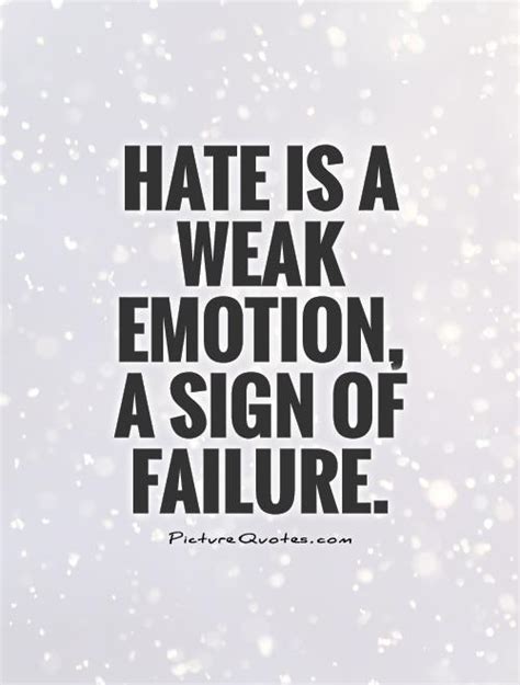 Hate is a weak emotion, a sign of failure | Picture Quotes