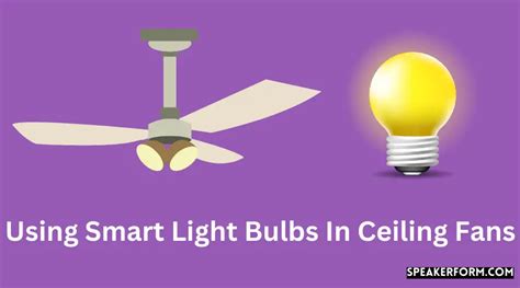 Using Smart Light Bulbs In Ceiling Fans (2024)