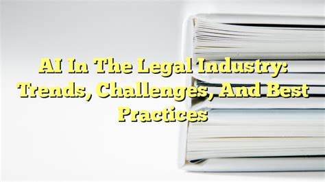 AI In The Legal Industry: Trends, Challenges, And Best Practices - The ...