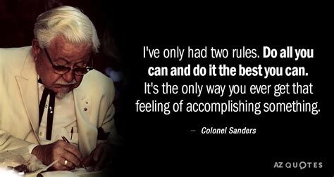 Colonel Sanders quote: I've only had two rules. Do all you can and...