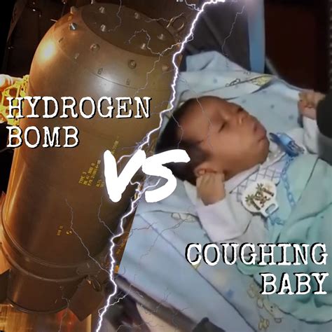 Hydrogen Bomb vs. Coughing Baby | Hydrogen Bomb vs. Coughing Baby ...