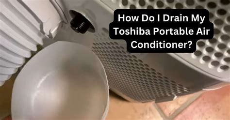 How Do I Drain My Toshiba Portable Air Conditioner?