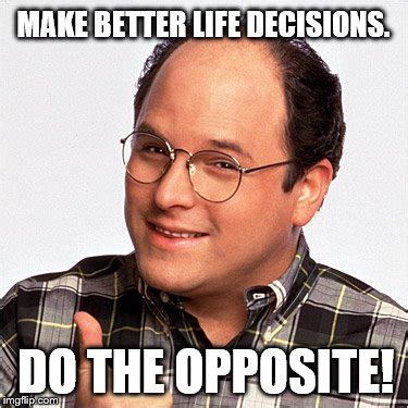 George Costanza The Opposite - Imgflip