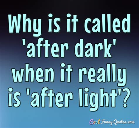 Why is it called 'after dark' when it really is 'after light'?