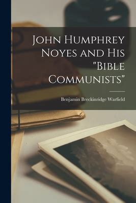 John Humphrey Noyes and His Bible Communists by Benjamin Breckinridge 1851- Warfield | Goodreads