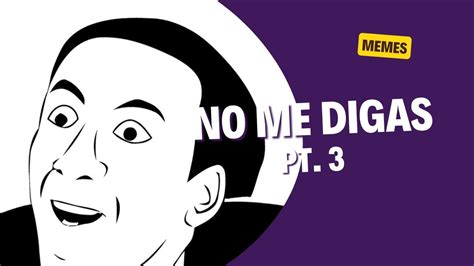 No me digas | Memes pt 3 - YouTube