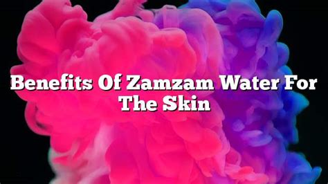 Benefits of Zamzam water for the skin - ON THE WEB TODAY