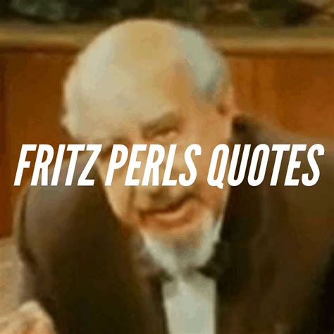 10 Amazing Fritz Perls Quotes - PCI Alpha