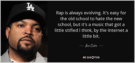 Ice Cube quote: Rap is always evolving. It's easy for the old school...