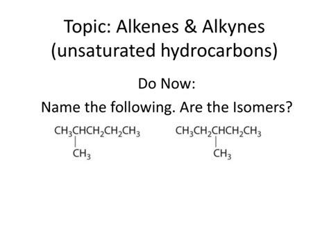 Topic: Alkenes & Alkynes (unsaturated hydrocarbons)